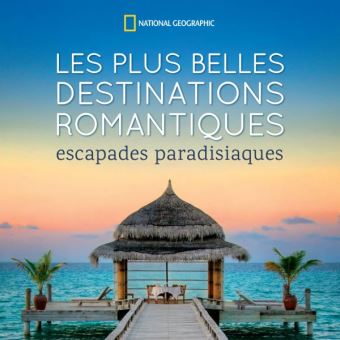 Les plus belles destinations romantiques, escapades paradisiaques The World's Most Romantic Places d'Abby Kozolchyk